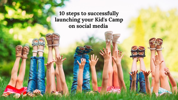 10 steps to successfully launching your kid’s camp on social media